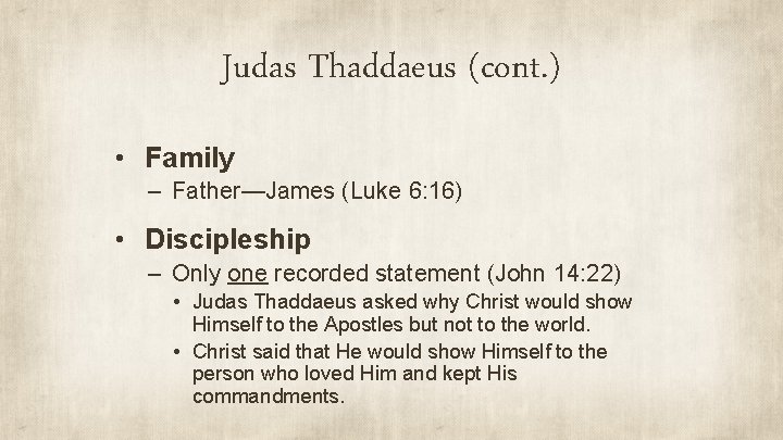 Judas Thaddaeus (cont. ) • Family – Father—James (Luke 6: 16) • Discipleship –