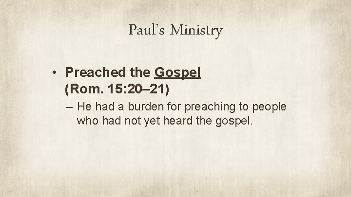 Paul's Ministry • Preached the Gospel (Rom. 15: 20– 21) – He had a