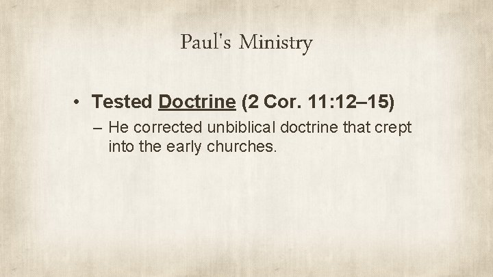 Paul's Ministry • Tested Doctrine (2 Cor. 11: 12– 15) – He corrected unbiblical