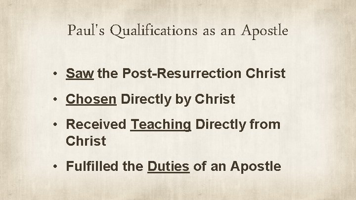 Paul's Qualifications as an Apostle • Saw the Post-Resurrection Christ • Chosen Directly by