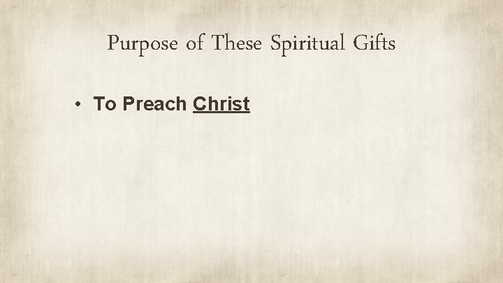 Purpose of These Spiritual Gifts • To Preach Christ 