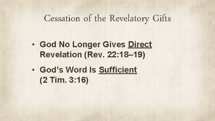 Cessation of the Revelatory Gifts • God No Longer Gives Direct Revelation (Rev. 22: