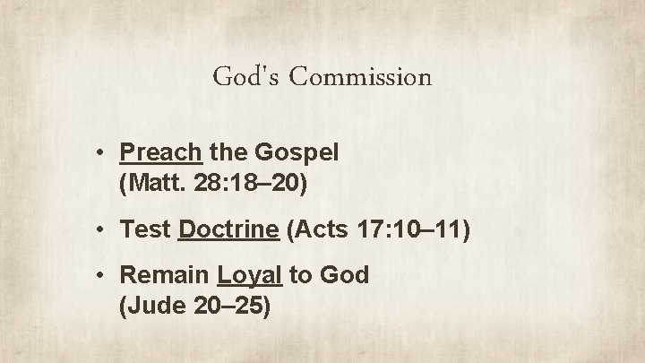 God's Commission • Preach the Gospel (Matt. 28: 18– 20) • Test Doctrine (Acts