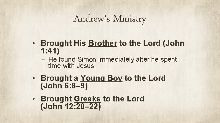 Andrew’s Ministry • Brought His Brother to the Lord (John 1: 41) – He