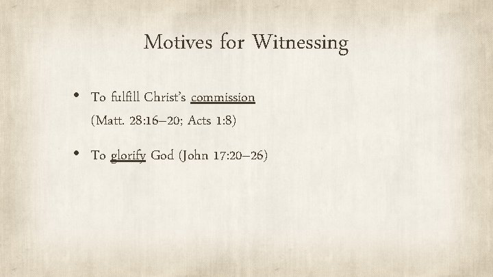 Motives for Witnessing • To fulfill Christ’s commission (Matt. 28: 16– 20; Acts 1: