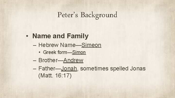 Peter’s Background • Name and Family – Hebrew Name—Simeon • Greek form—Simon – Brother—Andrew