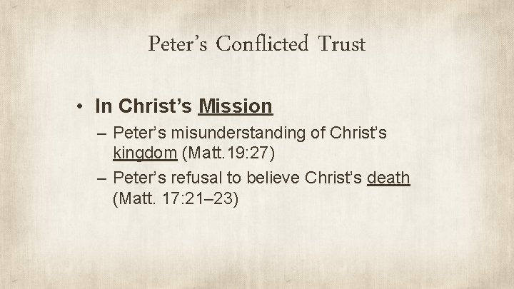 Peter’s Conflicted Trust • In Christ’s Mission – Peter’s misunderstanding of Christ’s kingdom (Matt.