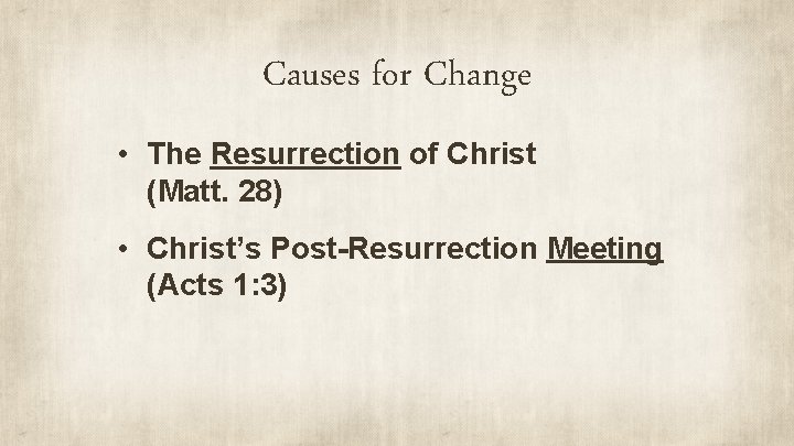 Causes for Change • The Resurrection of Christ (Matt. 28) • Christ’s Post-Resurrection Meeting