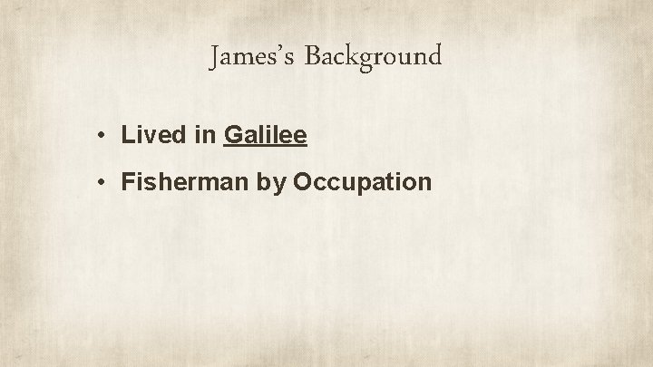 James’s Background • Lived in Galilee • Fisherman by Occupation 