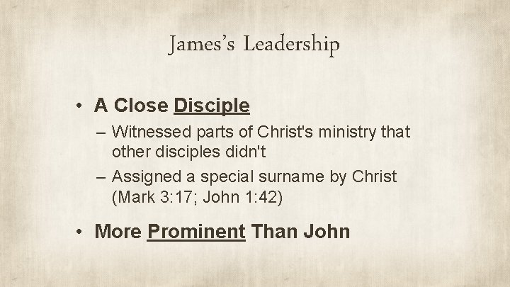 James’s Leadership • A Close Disciple – Witnessed parts of Christ's ministry that other