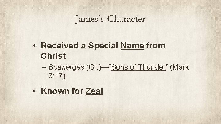 James’s Character • Received a Special Name from Christ – Boanerges (Gr. )—“Sons of