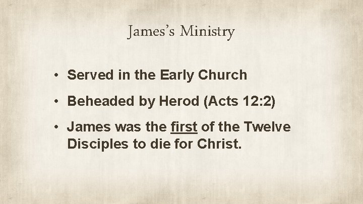 James’s Ministry • Served in the Early Church • Beheaded by Herod (Acts 12: