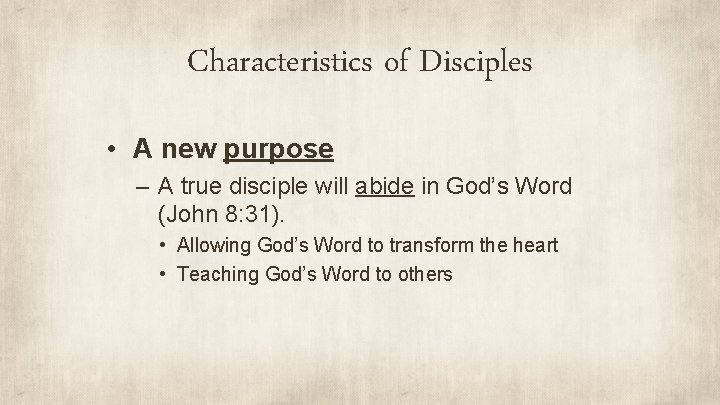 Characteristics of Disciples • A new purpose – A true disciple will abide in