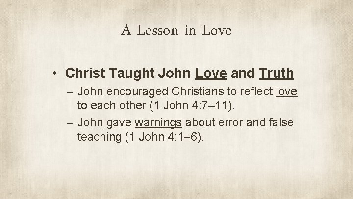 A Lesson in Love • Christ Taught John Love and Truth – John encouraged