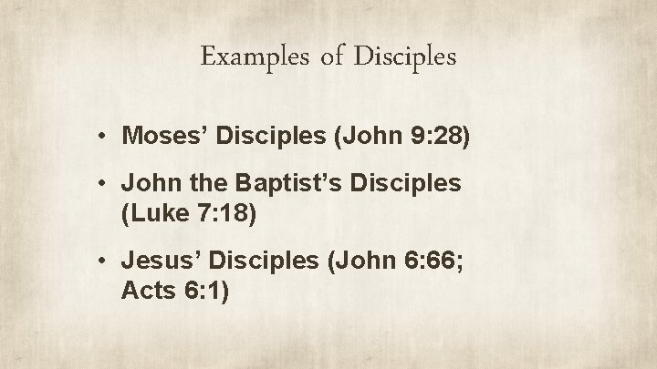 Examples of Disciples • Moses’ Disciples (John 9: 28) • John the Baptist’s Disciples