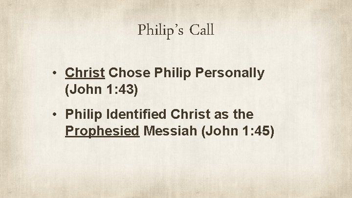 Philip’s Call • Christ Chose Philip Personally (John 1: 43) • Philip Identified Christ