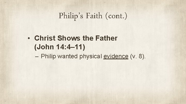 Philip’s Faith (cont. ) • Christ Shows the Father (John 14: 4– 11) –