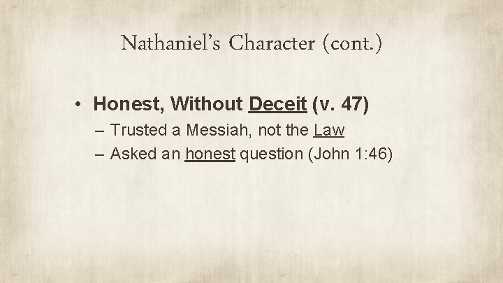 Nathaniel’s Character (cont. ) • Honest, Without Deceit (v. 47) – Trusted a Messiah,