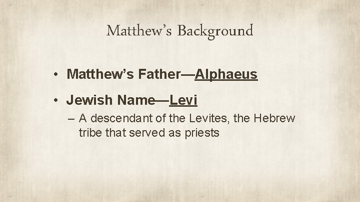 Matthew’s Background • Matthew’s Father—Alphaeus • Jewish Name—Levi – A descendant of the Levites,