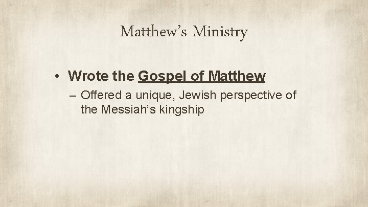 Matthew’s Ministry • Wrote the Gospel of Matthew – Offered a unique, Jewish perspective