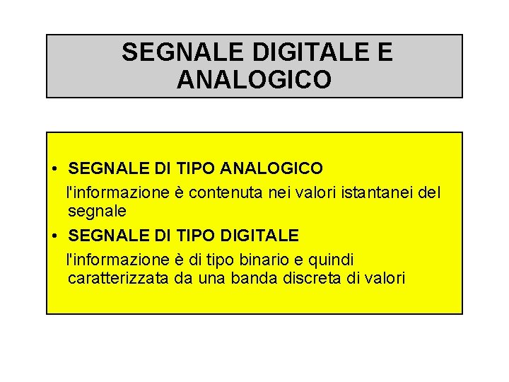 SEGNALE DIGITALE E ANALOGICO • SEGNALE DI TIPO ANALOGICO l'informazione è contenuta nei valori