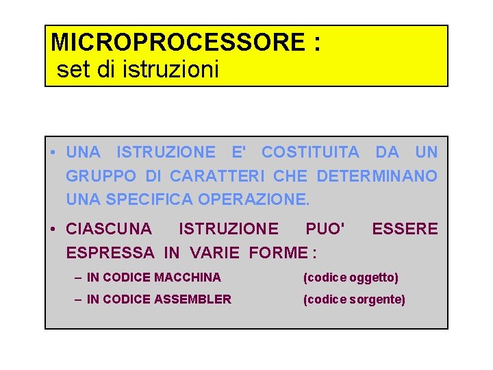 MICROPROCESSORE : set di istruzioni • UNA ISTRUZIONE E' COSTITUITA DA UN GRUPPO DI