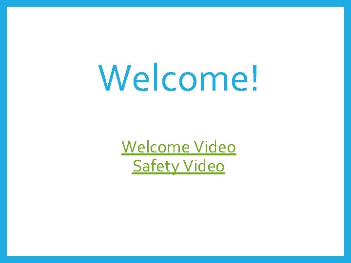Welcome! Welcome Video Safety Video 