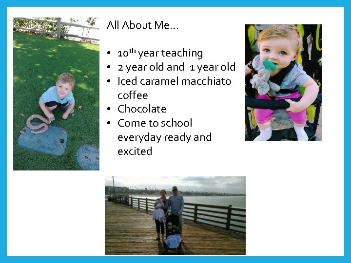 All About Me… • 10 th year teaching • 2 year old and 1