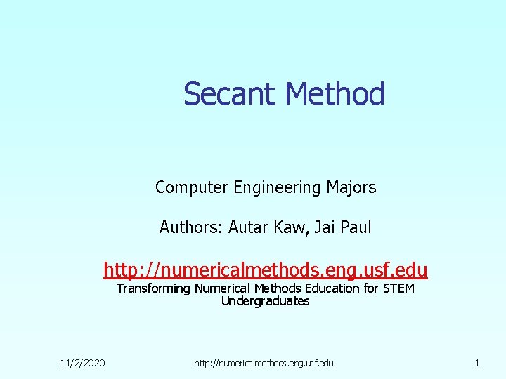 Secant Method Computer Engineering Majors Authors: Autar Kaw, Jai Paul http: //numericalmethods. eng. usf.