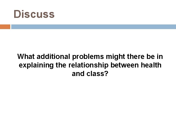 Discuss What additional problems might there be in explaining the relationship between health and