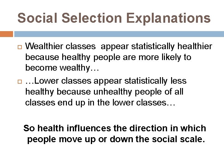Social Selection Explanations Wealthier classes appear statistically healthier because healthy people are more likely