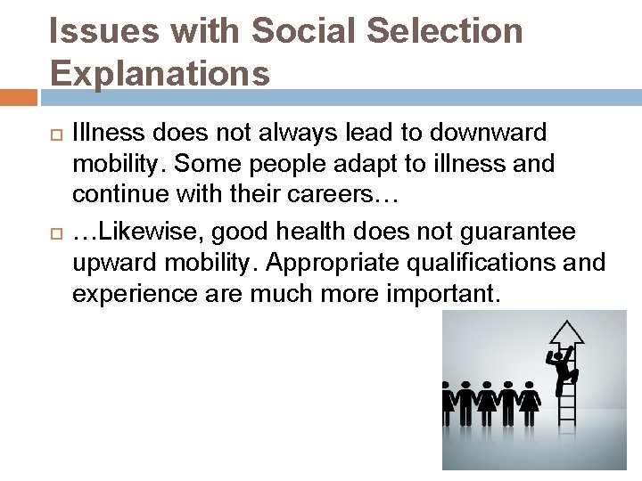 Issues with Social Selection Explanations Illness does not always lead to downward mobility. Some