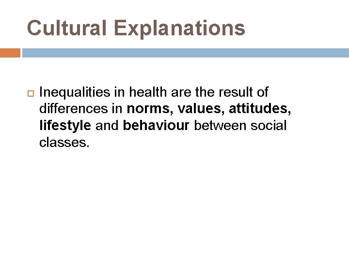 Cultural Explanations Inequalities in health are the result of differences in norms, values, attitudes,