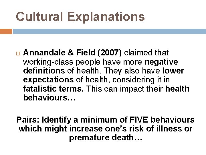 Cultural Explanations Annandale & Field (2007) claimed that working-class people have more negative definitions