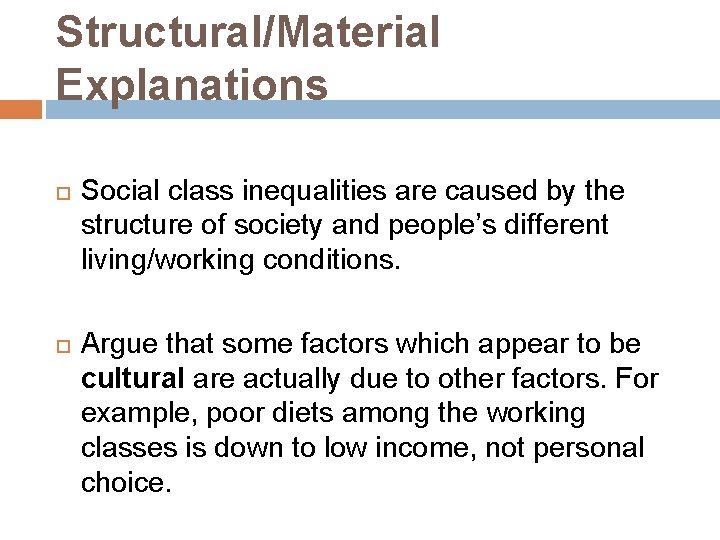 Structural/Material Explanations Social class inequalities are caused by the structure of society and people’s