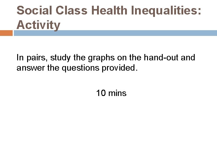 Social Class Health Inequalities: Activity In pairs, study the graphs on the hand-out and