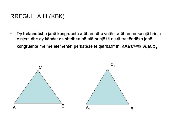 RREGULLA III (KBK) • Dy trekëndësha janë kongruentë atëherë dhe vetëm atëherë nëse një