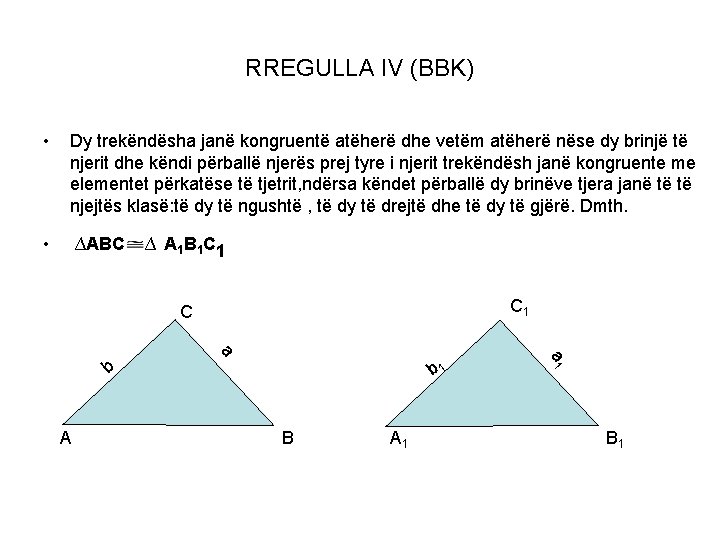RREGULLA IV (BBK) • Dy trekëndësha janë kongruentë atëherë dhe vetëm atëherë nëse dy