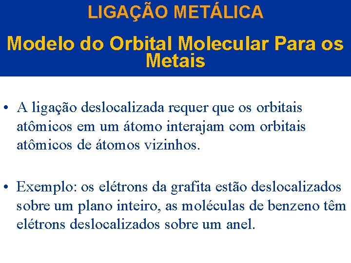 LIGAÇÃO METÁLICA Modelo do Orbital Molecular Para os Metais • A ligação deslocalizada requer