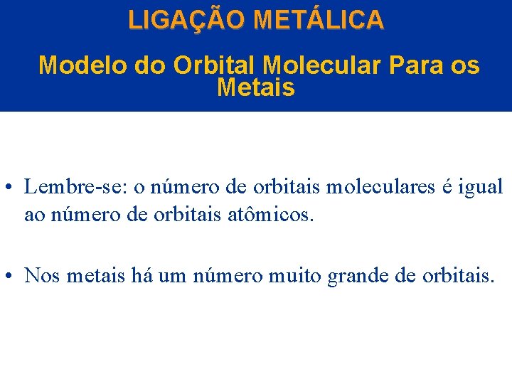 LIGAÇÃO METÁLICA Modelo do Orbital Molecular Para os Metais • Lembre-se: o número de