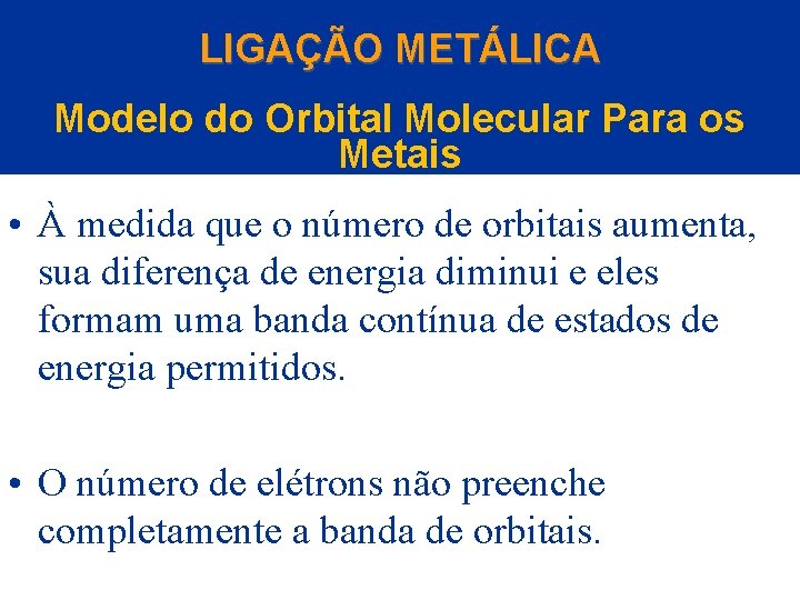 LIGAÇÃO METÁLICA Modelo do Orbital Molecular Para os Metais • À medida que o