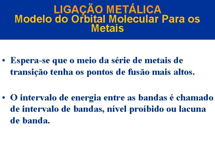 LIGAÇÃO METÁLICA Modelo do Orbital Molecular Para os Metais • Espera-se que o meio