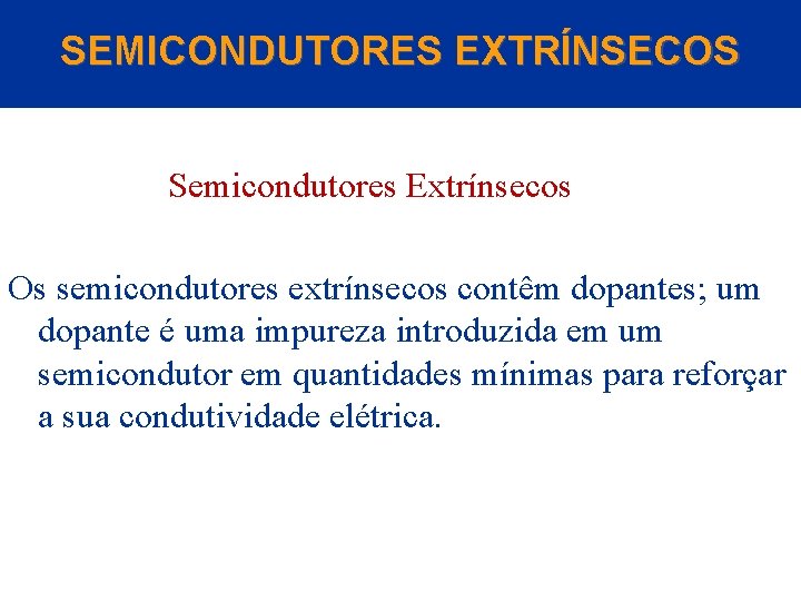 SEMICONDUTORES EXTRÍNSECOS Semicondutores Extrínsecos Os semicondutores extrínsecos contêm dopantes; um dopante é uma impureza