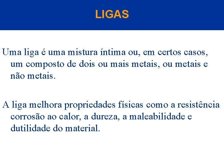 LIGAS Uma liga é uma mistura íntima ou, em certos casos, um composto de