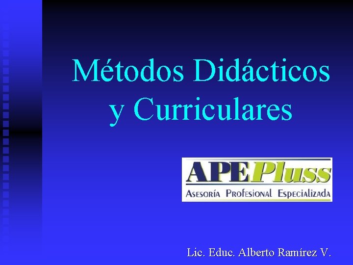 Métodos Didácticos y Curriculares Lic. Educ. Alberto Ramírez V. 