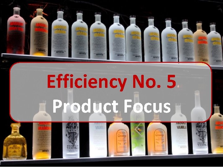 Efficiency No. 5 Product Focus 