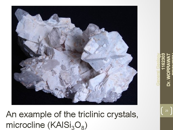 General Geology 1162303 Dr. WORRAWAT An example of the triclinic crystals, microcline (KAl. Si