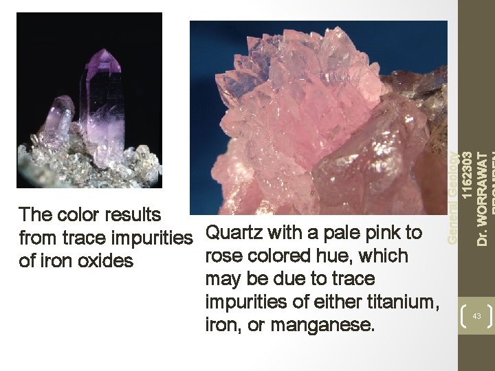 General Geology 1162303 Dr. WORRAWAT The color results from trace impurities Quartz with a