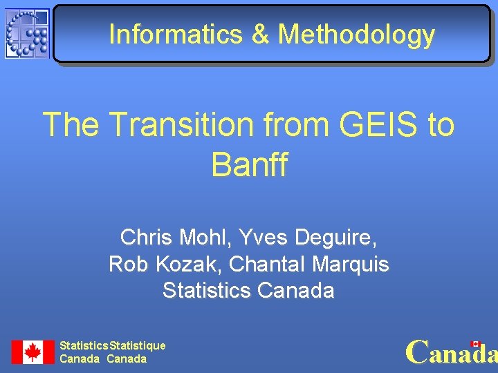 Informatics & Methodology The Transition from GEIS to Banff Chris Mohl, Yves Deguire, Rob