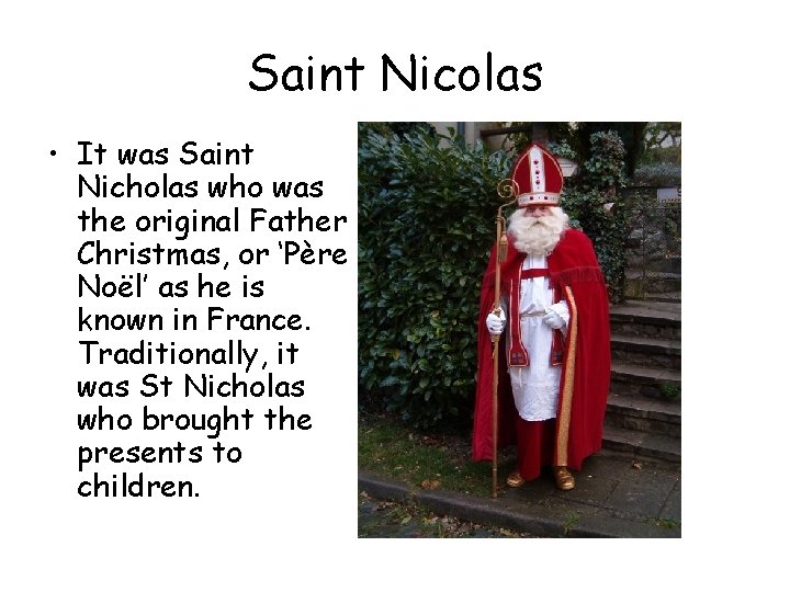 Saint Nicolas • It was Saint Nicholas who was the original Father Christmas, or Saint Nicolas • It was Saint Nicholas who was the original Father Christmas, or